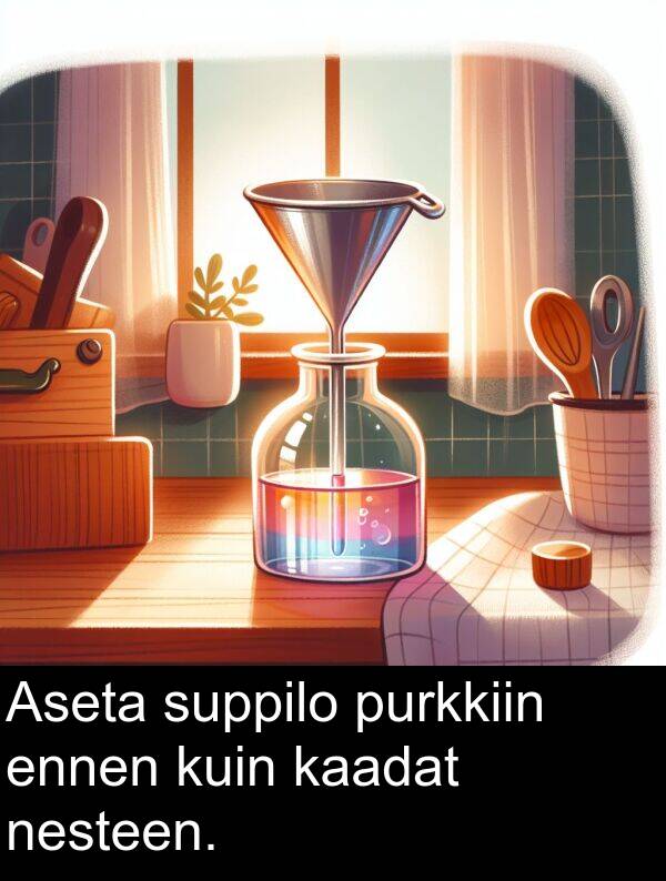 suppilo: Aseta suppilo purkkiin ennen kuin kaadat nesteen.