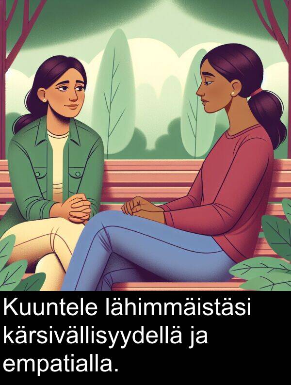 lähimmäistäsi: Kuuntele lähimmäistäsi kärsivällisyydellä ja empatialla.