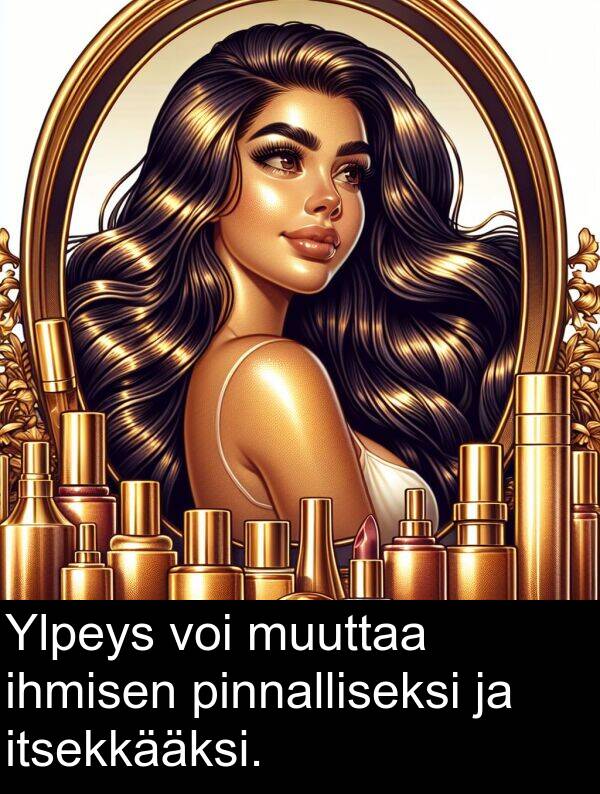 ihmisen: Ylpeys voi muuttaa ihmisen pinnalliseksi ja itsekkääksi.