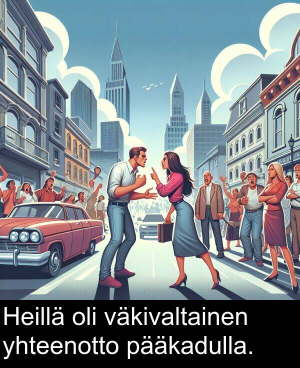 pääkadulla: Heillä oli väkivaltainen yhteenotto pääkadulla.