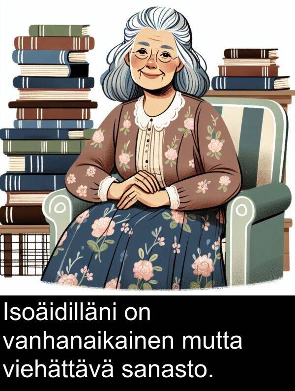sanasto: Isoäidilläni on vanhanaikainen mutta viehättävä sanasto.