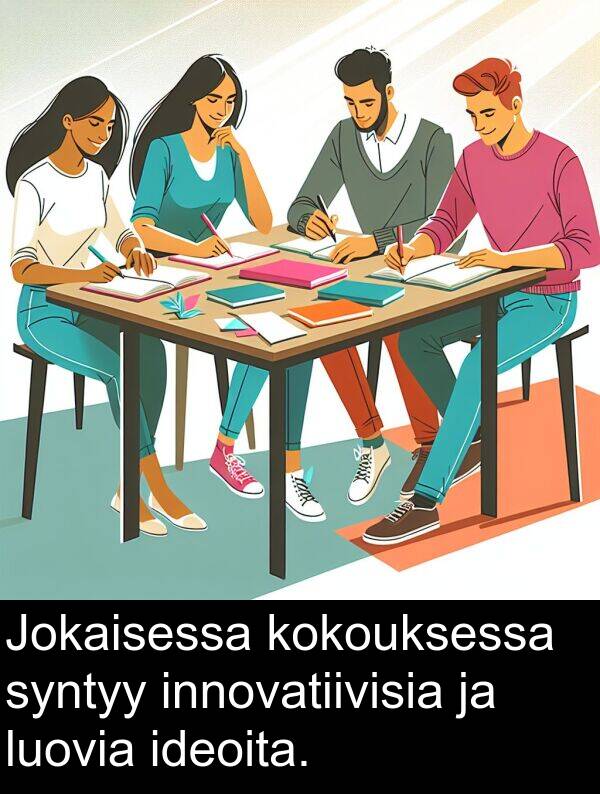 syntyy: Jokaisessa kokouksessa syntyy innovatiivisia ja luovia ideoita.