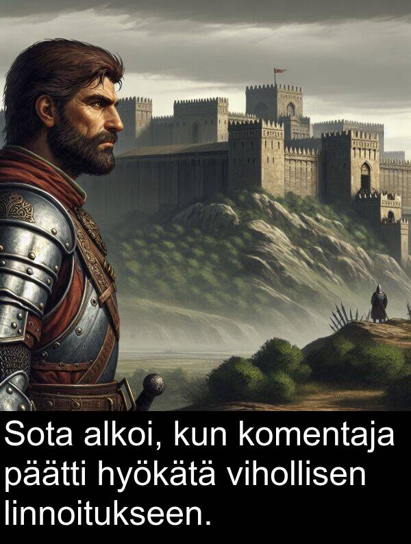linnoitukseen: Sota alkoi, kun komentaja päätti hyökätä vihollisen linnoitukseen.