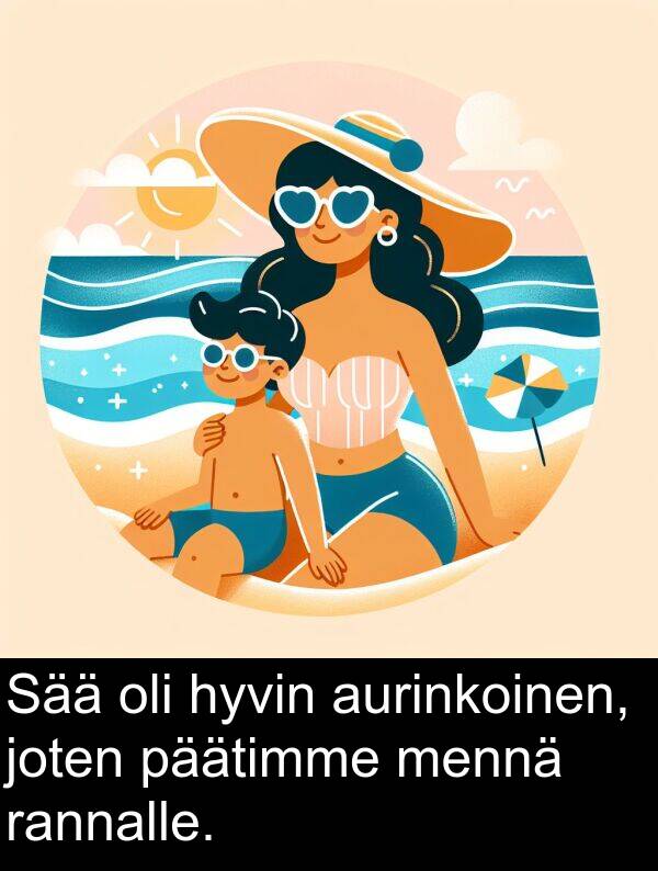 päätimme: Sää oli hyvin aurinkoinen, joten päätimme mennä rannalle.