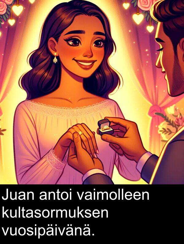 vaimolleen: Juan antoi vaimolleen kultasormuksen vuosipäivänä.