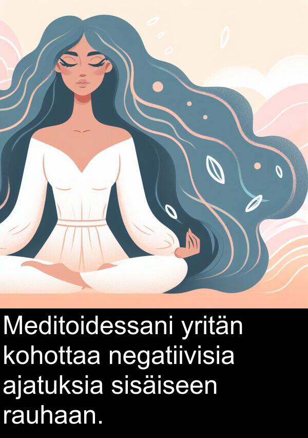 rauhaan: Meditoidessani yritän kohottaa negatiivisia ajatuksia sisäiseen rauhaan.