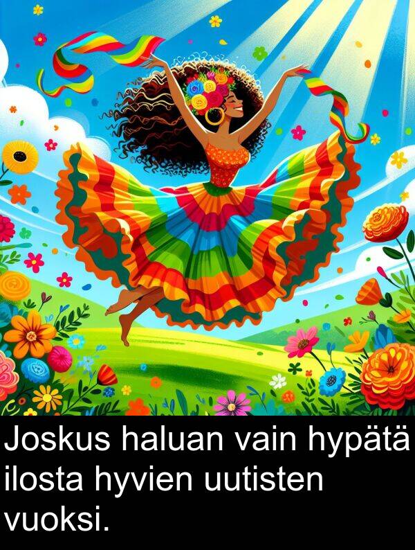 uutisten: Joskus haluan vain hypätä ilosta hyvien uutisten vuoksi.