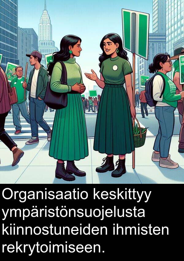ihmisten: Organisaatio keskittyy ympäristönsuojelusta kiinnostuneiden ihmisten rekrytoimiseen.