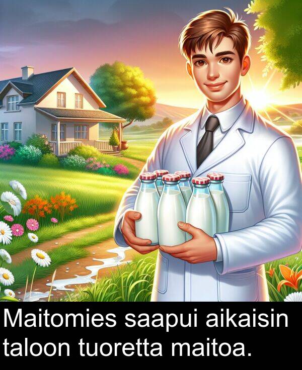 taloon: Maitomies saapui aikaisin taloon tuoretta maitoa.