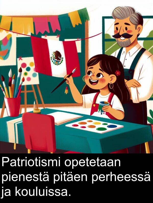 pitäen: Patriotismi opetetaan pienestä pitäen perheessä ja kouluissa.