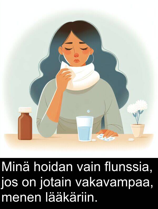 jotain: Minä hoidan vain flunssia, jos on jotain vakavampaa, menen lääkäriin.
