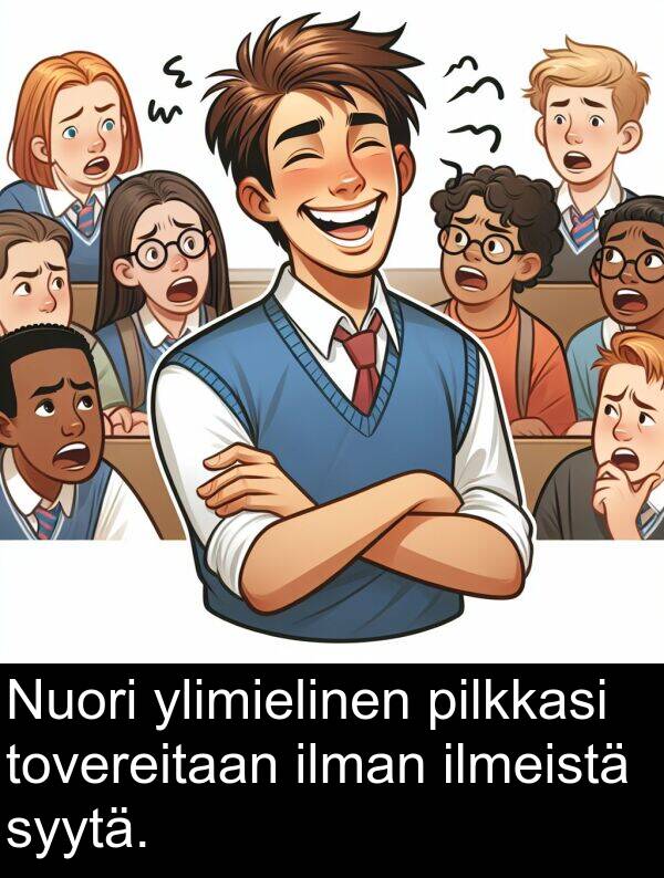 syytä: Nuori ylimielinen pilkkasi tovereitaan ilman ilmeistä syytä.
