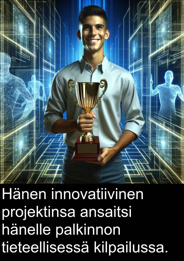 projektinsa: Hänen innovatiivinen projektinsa ansaitsi hänelle palkinnon tieteellisessä kilpailussa.