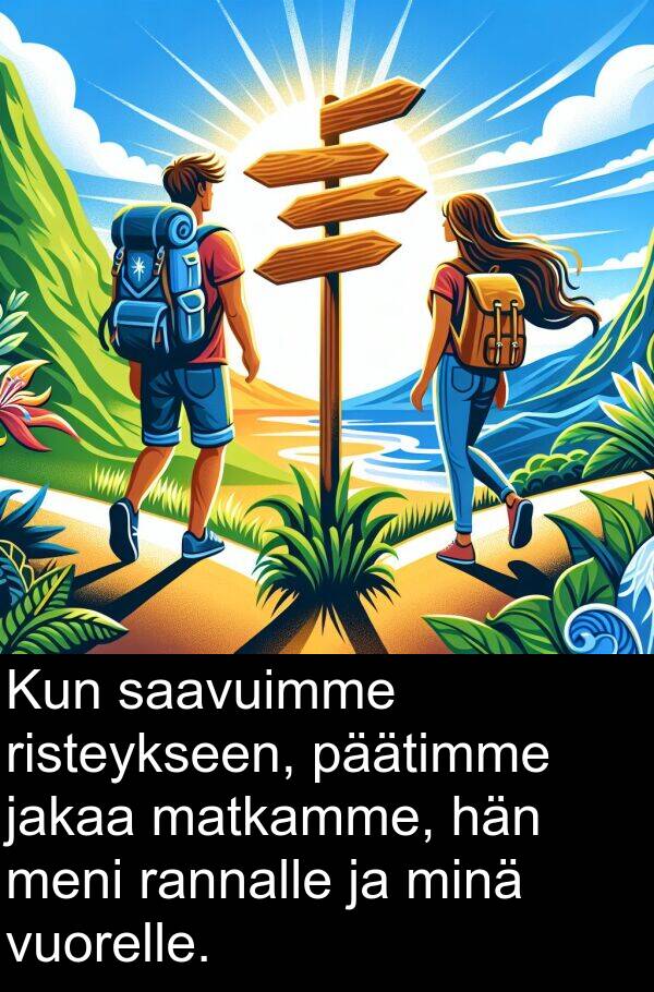 jakaa: Kun saavuimme risteykseen, päätimme jakaa matkamme, hän meni rannalle ja minä vuorelle.