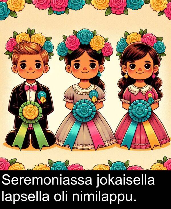 jokaisella: Seremoniassa jokaisella lapsella oli nimilappu.