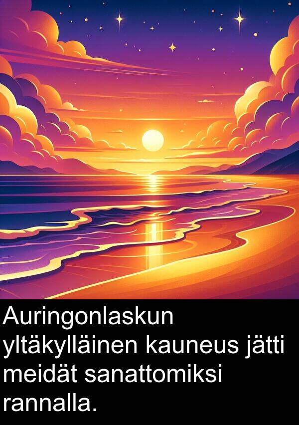 sanattomiksi: Auringonlaskun yltäkylläinen kauneus jätti meidät sanattomiksi rannalla.