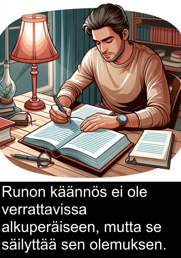 säilyttää: Runon käännös ei ole verrattavissa alkuperäiseen, mutta se säilyttää sen olemuksen.