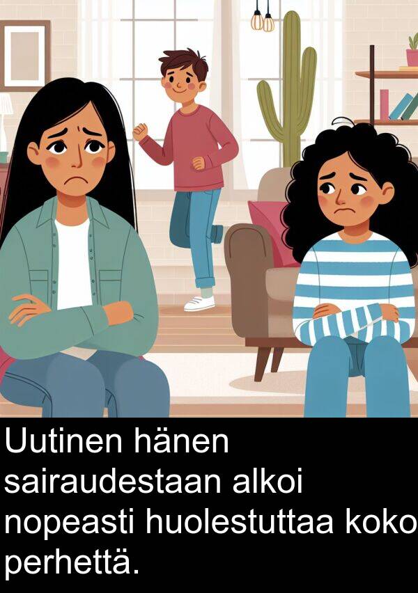 sairaudestaan: Uutinen hänen sairaudestaan alkoi nopeasti huolestuttaa koko perhettä.