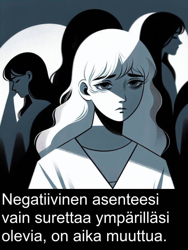 surettaa: Negatiivinen asenteesi vain surettaa ympärilläsi olevia, on aika muuttua.