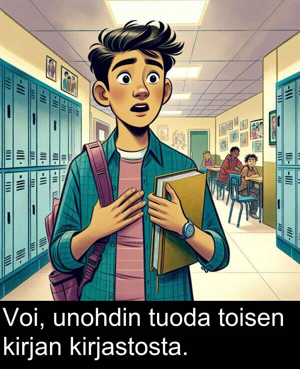 tuoda: Voi, unohdin tuoda toisen kirjan kirjastosta.