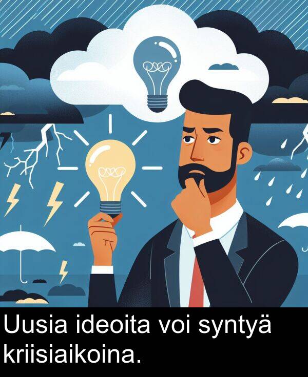 syntyä: Uusia ideoita voi syntyä kriisiaikoina.