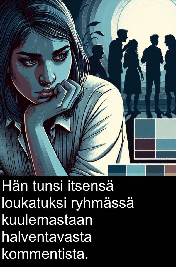 loukatuksi: Hän tunsi itsensä loukatuksi ryhmässä kuulemastaan halventavasta kommentista.