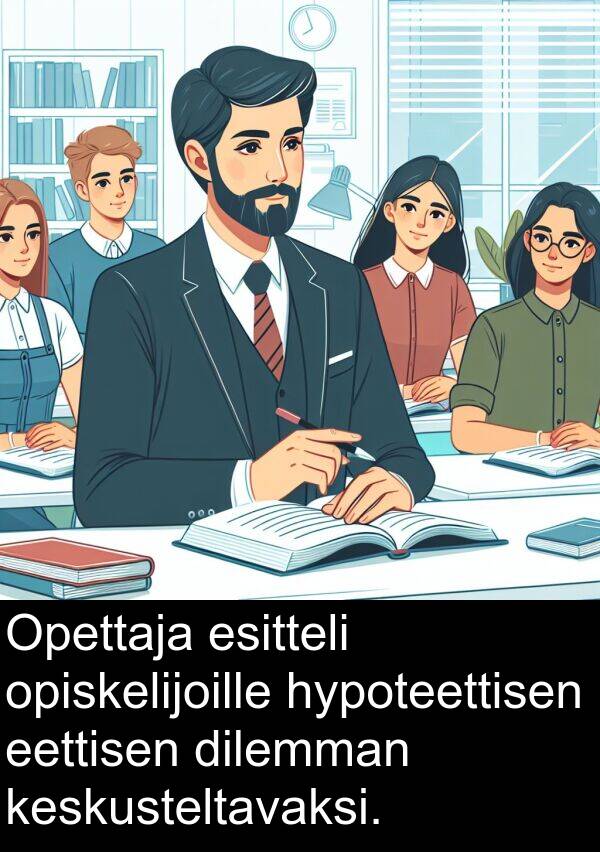 dilemman: Opettaja esitteli opiskelijoille hypoteettisen eettisen dilemman keskusteltavaksi.