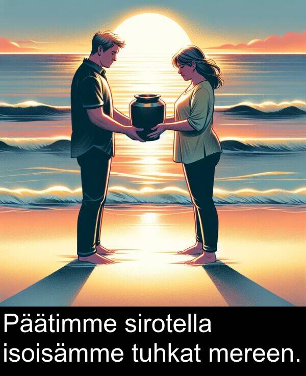 sirotella: Päätimme sirotella isoisämme tuhkat mereen.