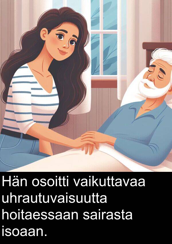 uhrautuvaisuutta: Hän osoitti vaikuttavaa uhrautuvaisuutta hoitaessaan sairasta isoaan.