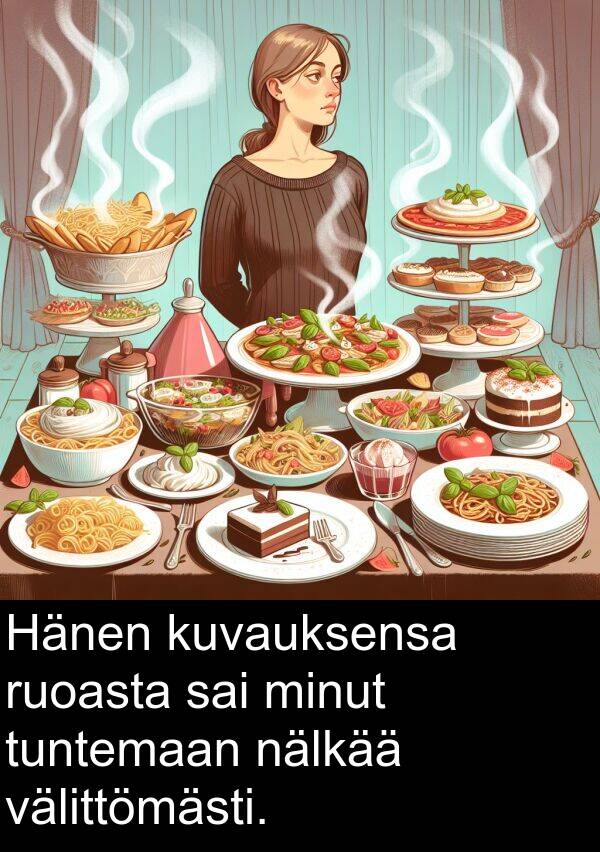 sai: Hänen kuvauksensa ruoasta sai minut tuntemaan nälkää välittömästi.