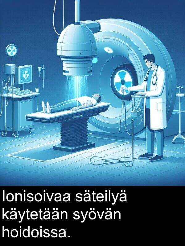 säteilyä: Ionisoivaa säteilyä käytetään syövän hoidoissa.