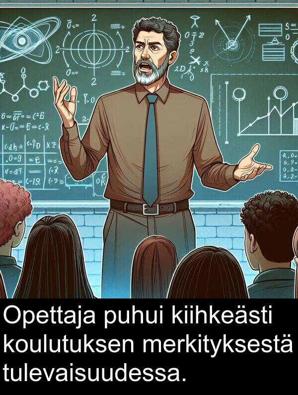 puhui: Opettaja puhui kiihkeästi koulutuksen merkityksestä tulevaisuudessa.