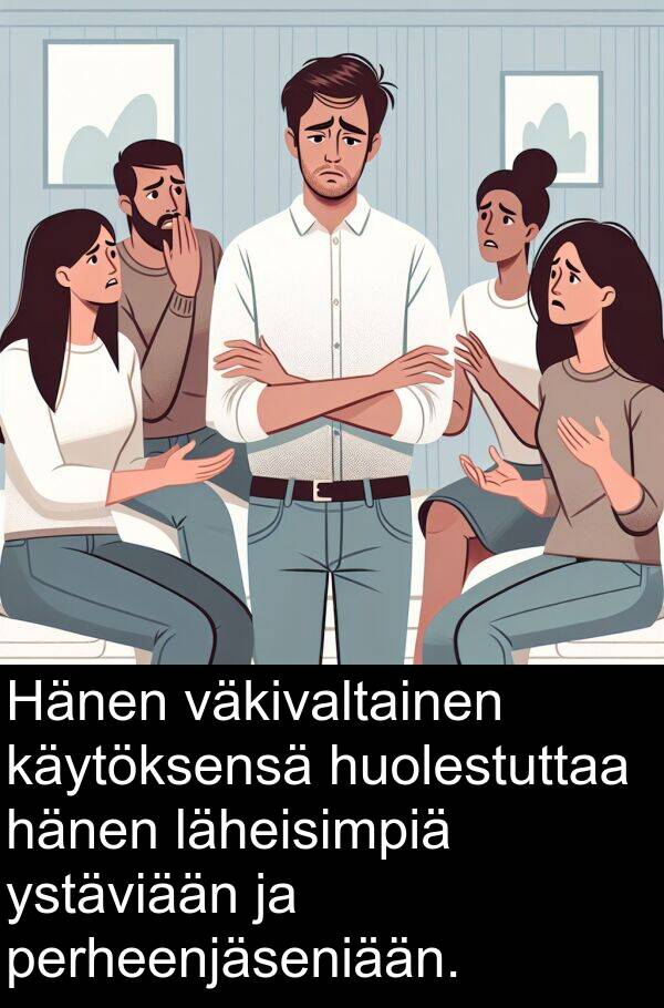 läheisimpiä: Hänen väkivaltainen käytöksensä huolestuttaa hänen läheisimpiä ystäviään ja perheenjäseniään.