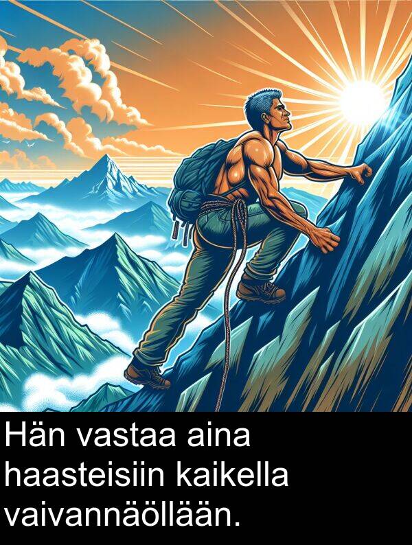 vaivannäöllään: Hän vastaa aina haasteisiin kaikella vaivannäöllään.