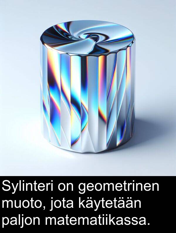 jota: Sylinteri on geometrinen muoto, jota käytetään paljon matematiikassa.