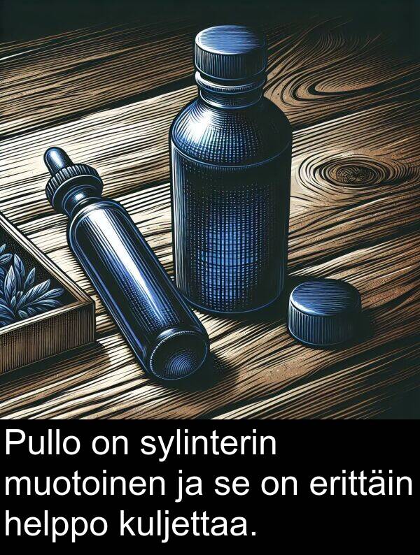 sylinterin: Pullo on sylinterin muotoinen ja se on erittäin helppo kuljettaa.