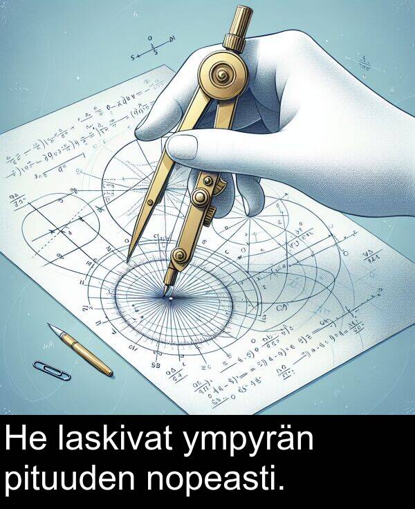 laskivat: He laskivat ympyrän pituuden nopeasti.