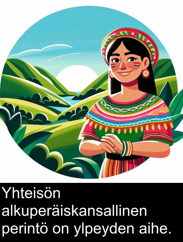 aihe: Yhteisön alkuperäiskansallinen perintö on ylpeyden aihe.