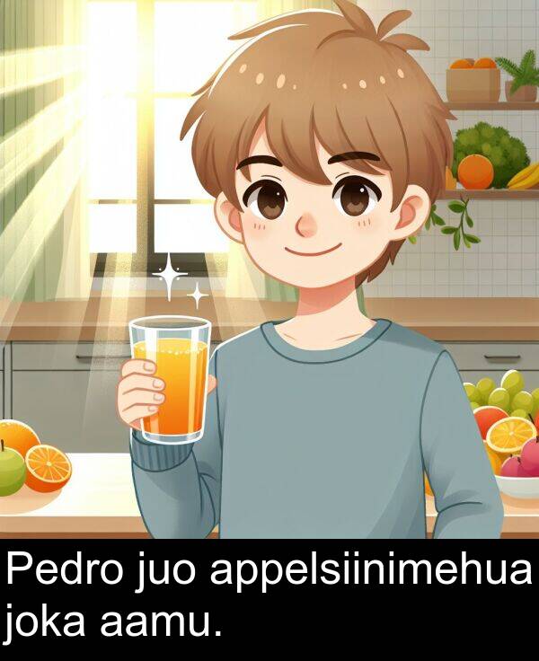 joka: Pedro juo appelsiinimehua joka aamu.