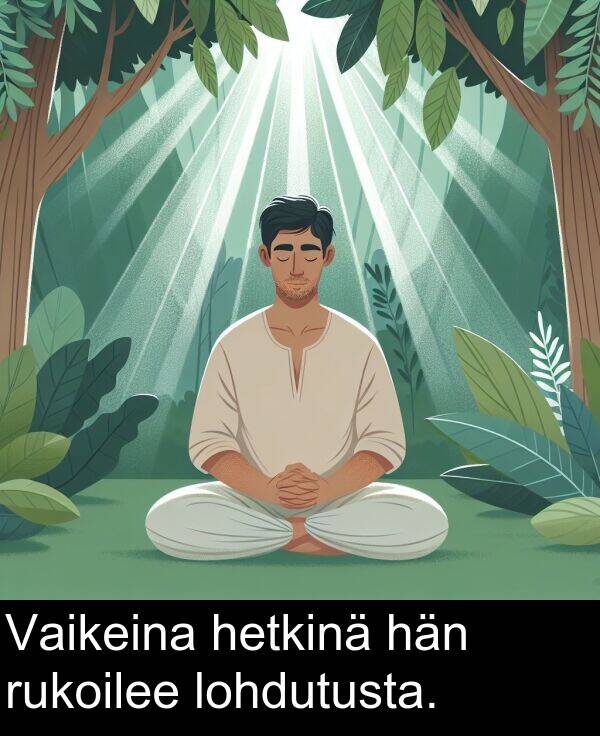lohdutusta: Vaikeina hetkinä hän rukoilee lohdutusta.