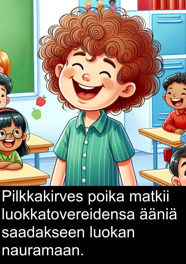 saadakseen: Pilkkakirves poika matkii luokkatovereidensa ääniä saadakseen luokan nauramaan.