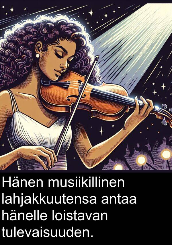 lahjakkuutensa: Hänen musiikillinen lahjakkuutensa antaa hänelle loistavan tulevaisuuden.