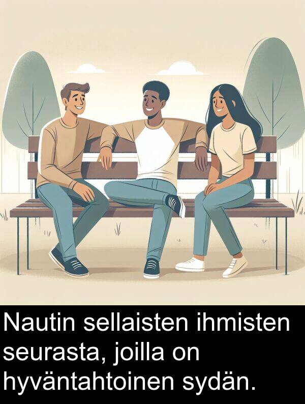 sellaisten: Nautin sellaisten ihmisten seurasta, joilla on hyväntahtoinen sydän.