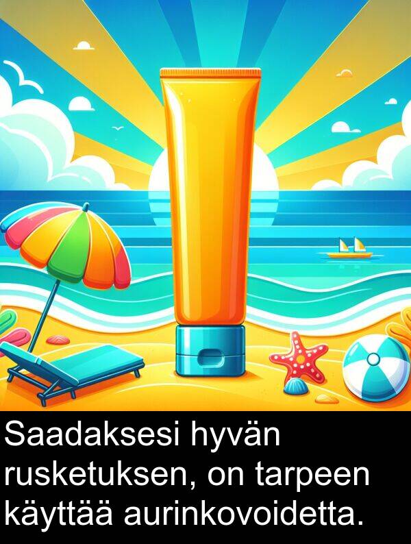 hyvän: Saadaksesi hyvän rusketuksen, on tarpeen käyttää aurinkovoidetta.