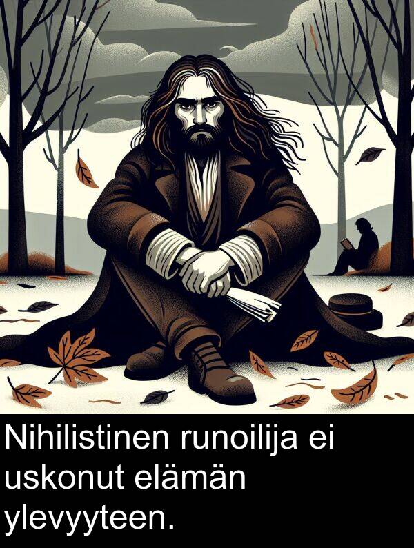 ylevyyteen: Nihilistinen runoilija ei uskonut elämän ylevyyteen.