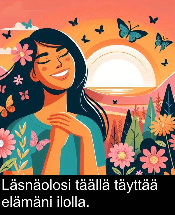elämäni: Läsnäolosi täällä täyttää elämäni ilolla.