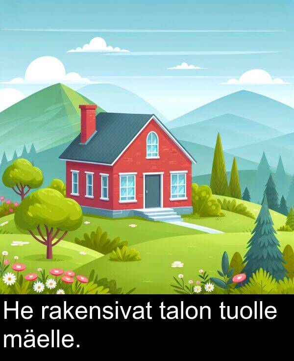 talon: He rakensivat talon tuolle mäelle.