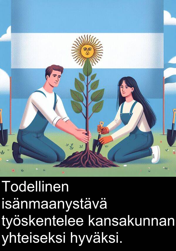 yhteiseksi: Todellinen isänmaanystävä työskentelee kansakunnan yhteiseksi hyväksi.