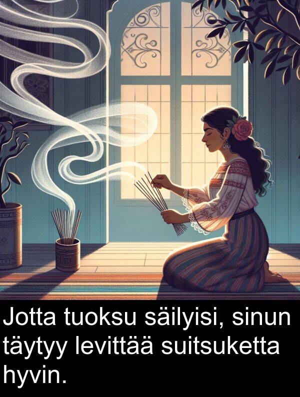 säilyisi: Jotta tuoksu säilyisi, sinun täytyy levittää suitsuketta hyvin.