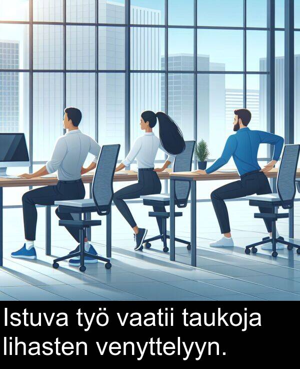 vaatii: Istuva työ vaatii taukoja lihasten venyttelyyn.